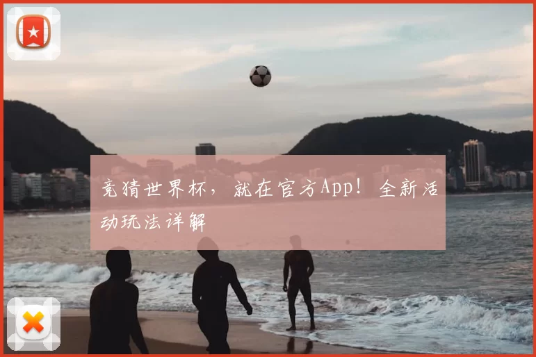 竞猜世界杯，就在官方App！全新活动玩法详解