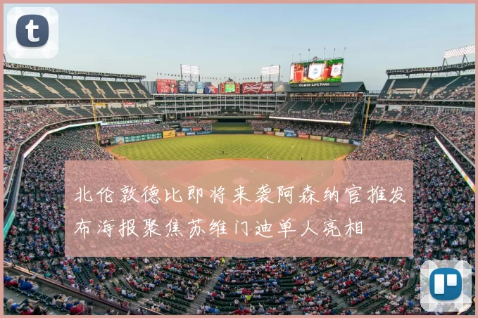 北伦敦德比即将来袭阿森纳官推发布海报聚焦苏维门迪单人亮相