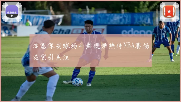 活塞保安球场斗舞视频热传NBA赛场花絮引关注