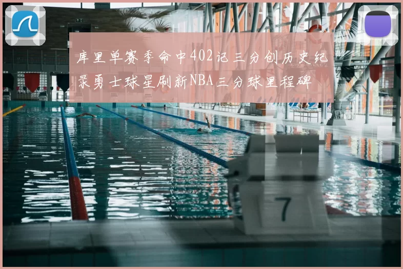 库里单赛季命中402记三分创历史纪录勇士球星刷新NBA三分球里程碑