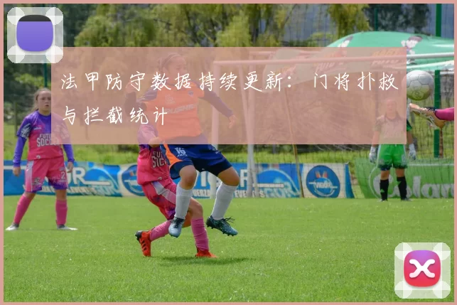 法甲防守数据持续更新：门将扑救与拦截统计