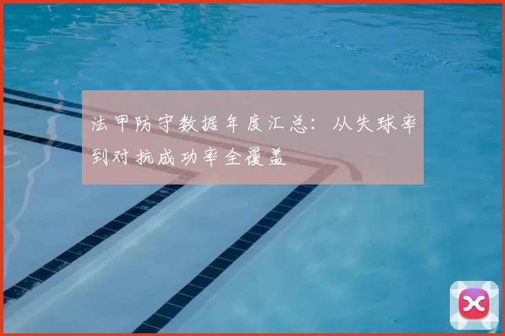 法甲防守数据年度汇总：从失球率到对抗成功率全覆盖
