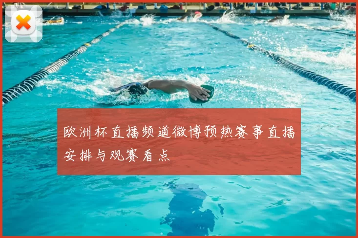 欧洲杯直播频道微博预热赛事直播安排与观赛看点