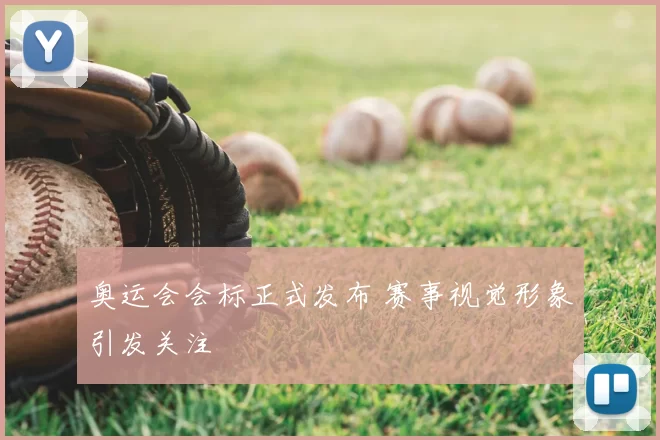奥运会会标正式发布 赛事视觉形象引发关注