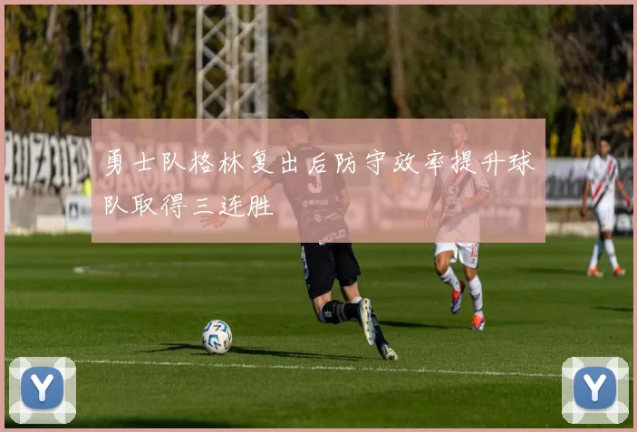 勇士队格林复出后防守效率提升球队取得三连胜