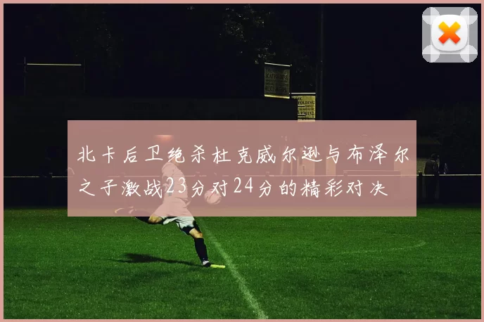 北卡后卫绝杀杜克威尔逊与布泽尔之子激战23分对24分的精彩对决