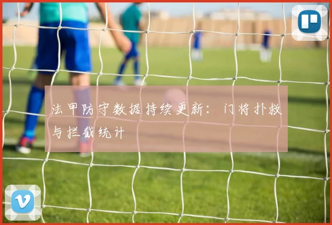 法甲防守数据持续更新：门将扑救与拦截统计