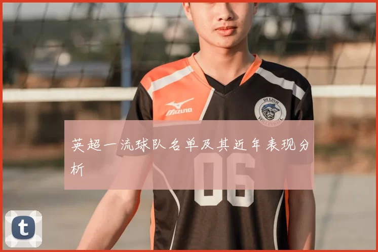 英超一流球队名单及其近年表现分析
