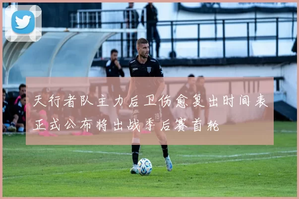 天行者队主力后卫伤愈复出时间表正式公布将出战季后赛首轮