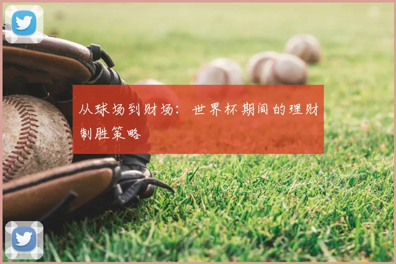从球场到财场:世界杯期间的理财制胜策略