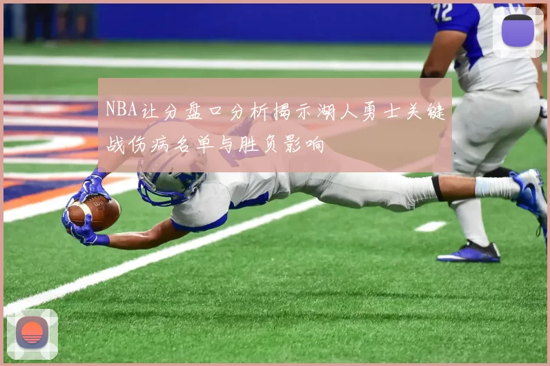 NBA让分盘口分析揭示湖人勇士关键战伤病名单与胜负影响