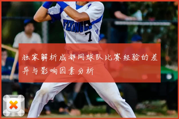 独家解析成都网球队比赛经验的差异与影响因素分析