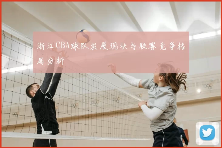 浙江CBA球队发展现状与联赛竞争格局分析