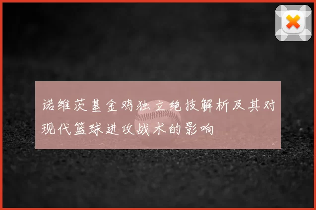 诺维茨基金鸡独立绝技解析及其对现代篮球进攻战术的影响