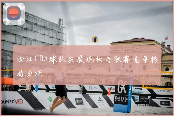 浙江CBA球队发展现状与联赛竞争格局分析