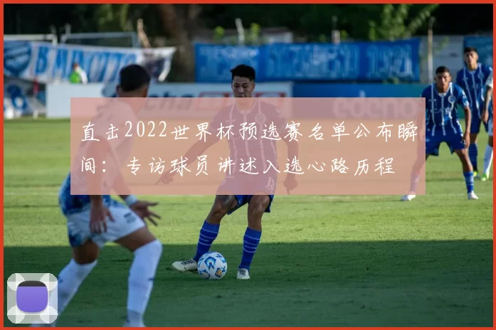 直击2022世界杯预选赛名单公布瞬间:专访球员讲述入选心路历程