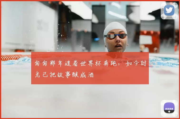 匆匆那年追着世界杯奔跑,如今时光已把故事酿成酒