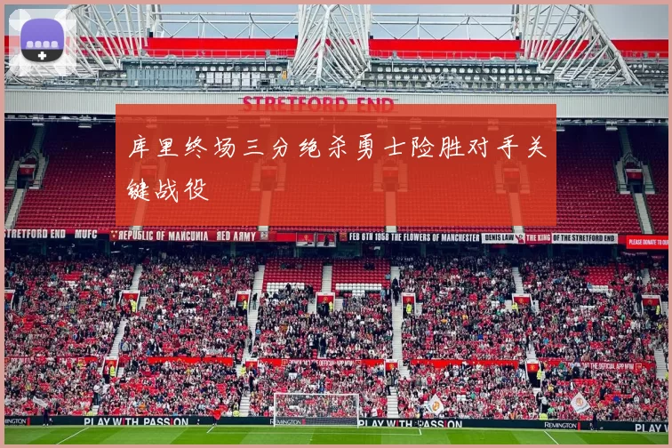 库里终场三分绝杀勇士险胜对手关键战役